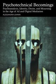 Psychotechnical Becomings Psychoanalysis, Identity, Desire, and Mourning in the Age of AI